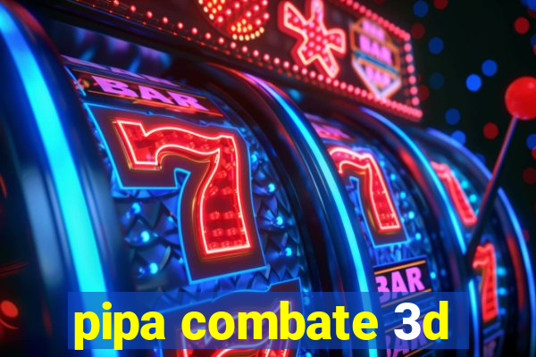 pipa combate 3d